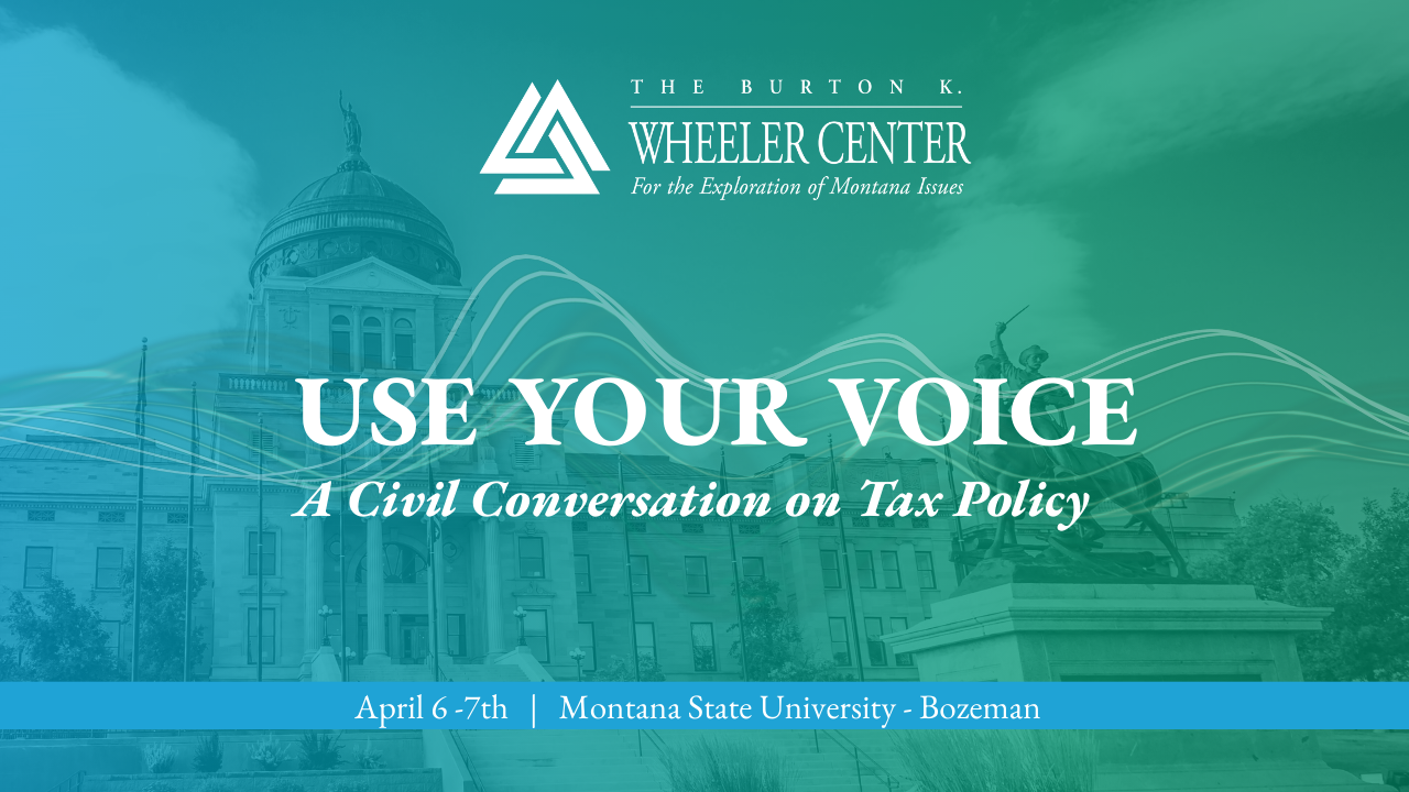 Use Your Voice: A Civil Conversation on Tax Policy at MSU-Bozeman, April 6-7th